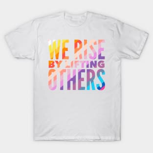 We Rise By Lifting Others T-Shirt